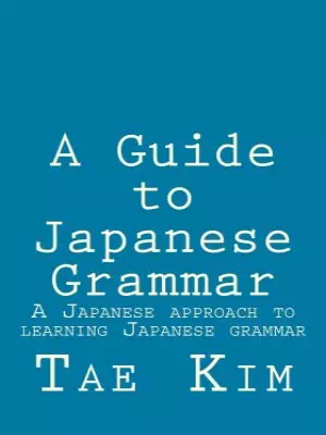 A Guide to Japanese Grammar: A Japanese approach to learning Japanese grammar
