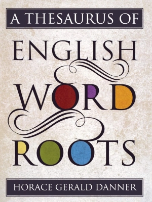 A Thesaurus of English Word Roots