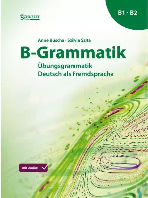 B-Grammatik: Übungsgrammatik Deutsch als Fremdsprache, Sprachniveau B1/B2