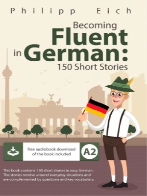 Becoming fluent in German: 150 Short Stories