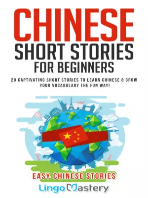 Chinese Short Stories For Beginners: 20 Captivating Short Stories to Learn Chinese & Grow Your Vocabulary the Fun Way!