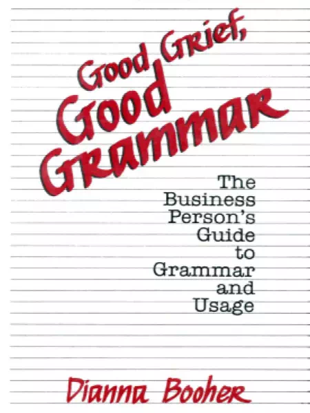 Good Grief, Good Grammar: The Business Person's Guide to Grammar and Usage