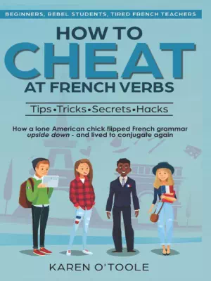 How to Cheat at French Verbs: The Tips, Tricks, Secrets and Hacks