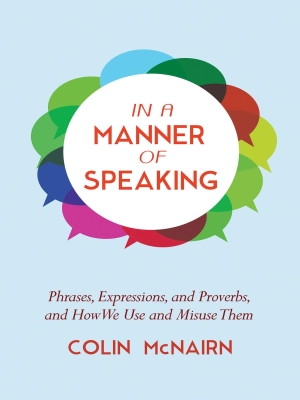 In a Manner of Speaking: Phrases, Expressions, and Proverbs and How We Use and Misuse Them
