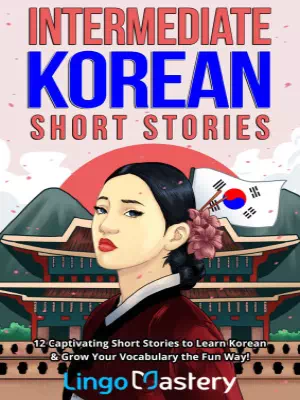Intermediate Korean Short Stories: 12 Captivating Short Stories to Learn Korean & Grow Your Vocabulary the Fun Way!
