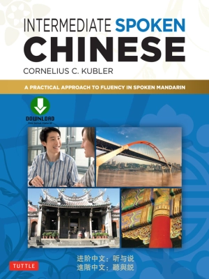 Intermediate Spoken Chinese A Practical Approach to Fluency in Spoken Mandarin