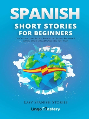 Spanish Short Stories for Beginners: 20 Captivating Short Stories to Learn Spanish & Grow Your Vocabulary the Fun Way!