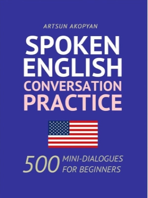 Spoken English Conversation Practice: 500 Mini-Dialogues for Beginners