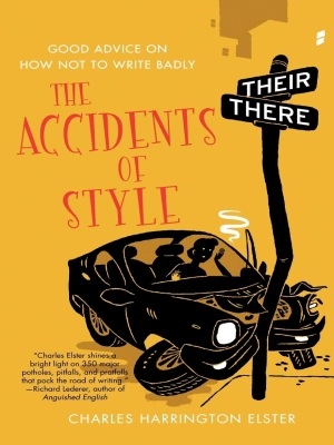 The Accidents of Style: Good Advice on How Not to Write Badly