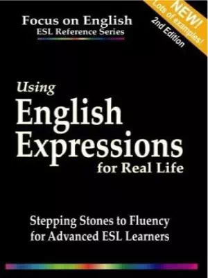 Using English Expressions for Real Life: Stepping Stones to Fluency for Advanced ESL Learners