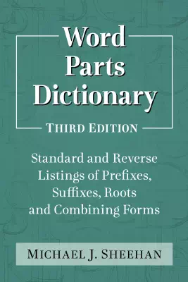 Word Parts Dictionary: Standard and Reverse Listings of Prefixes, Suffixes, Roots and Combining Forms